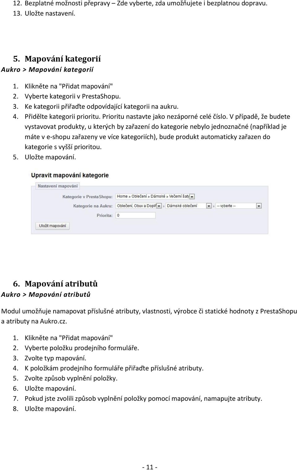 V případě, že budete vystavovat produkty, u kterých by zařazení do kategorie nebylo jednoznačné (například je máte v e-shopu zařazeny ve více kategoriích), bude produkt automaticky zařazen do