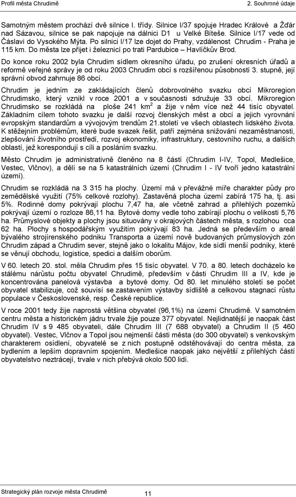 Do konce roku 2002 byla Chrudim sídlem okresního úřadu, po zrušení okresních úřadů a reformě veřejné správy je od roku 2003 Chrudim obcí s rozšířenou působností 3.