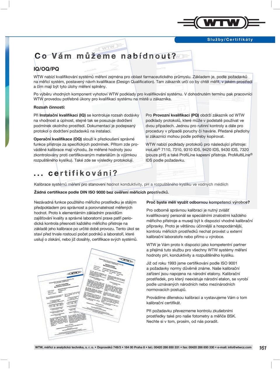 Po výběru vhodných komponent vyhotoví WTW podklady pro kvalifikování systému. V dohodnutém termínu pak pracovníci WTW provedou potřebné úkony pro kvalifikaci systému na místě u zákazníka.