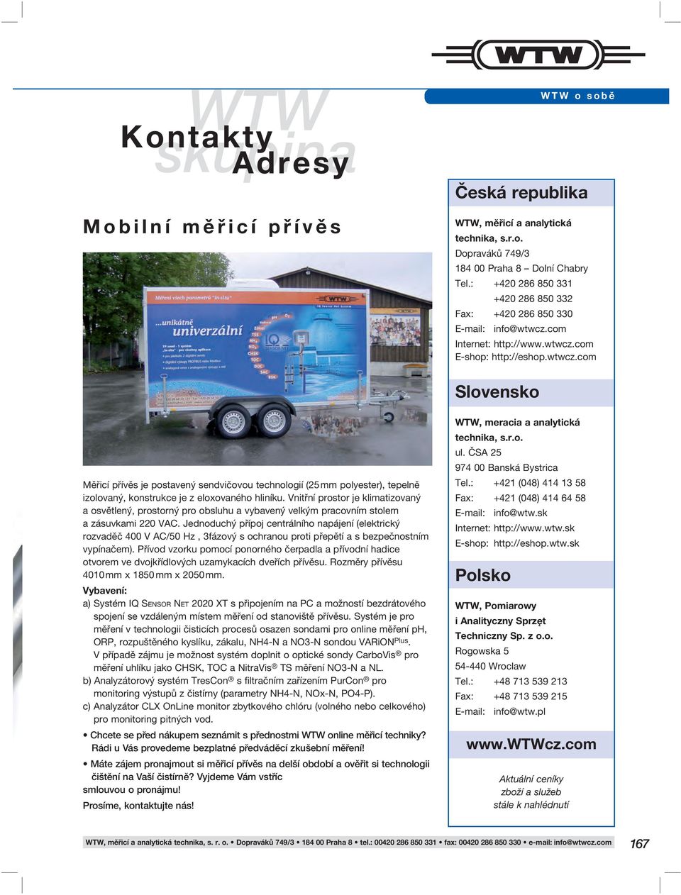 com Internet: http://www.wtwcz.com E-shop: http://eshop.wtwcz.com Slovensko Měřicí přívěs je postavený sendvičovou technologií (25 mm polyester), tepelně izolovaný, konstrukce je z eloxovaného hliníku.