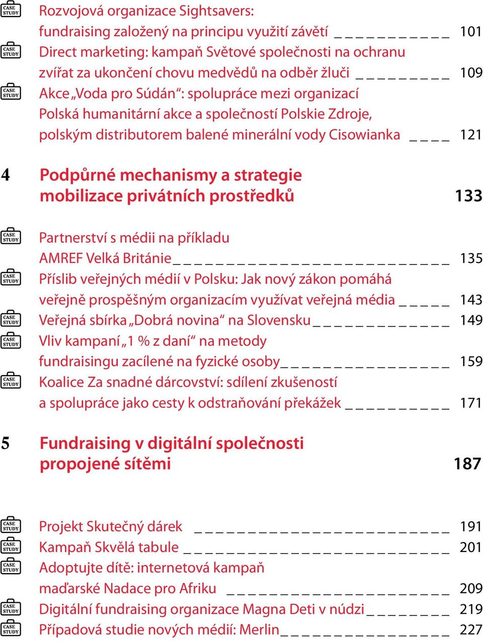 mobilizace privátních prostředků 133 Partnerství s médii na příkladu AMREF Velká Británie 135 Příslib veřejných médií v Polsku: Jak nový zákon pomáhá veřejně prospěšným organizacím využívat veřejná