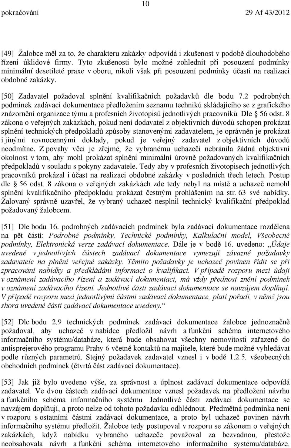 [50] Zadavatel požadoval splnění kvalifikačních požadavků dle bodu 7.