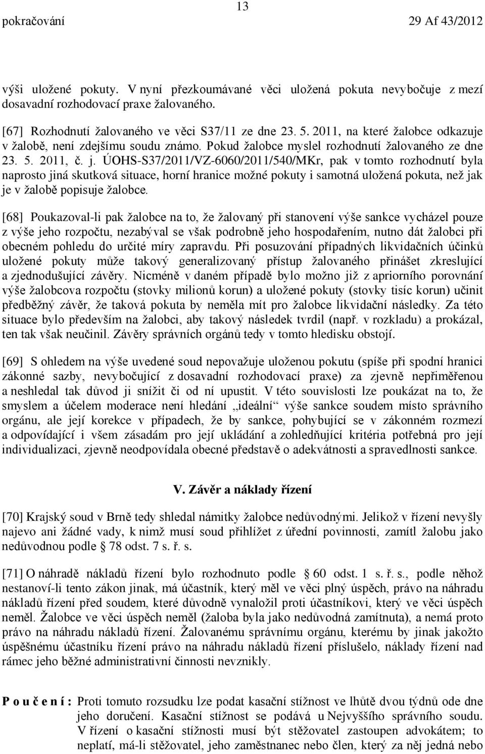 ÚOHS-S37/2011/VZ-6060/2011/540/MKr, pak v tomto rozhodnutí byla naprosto jiná skutková situace, horní hranice možné pokuty i samotná uložená pokuta, než jak je v žalobě popisuje žalobce.