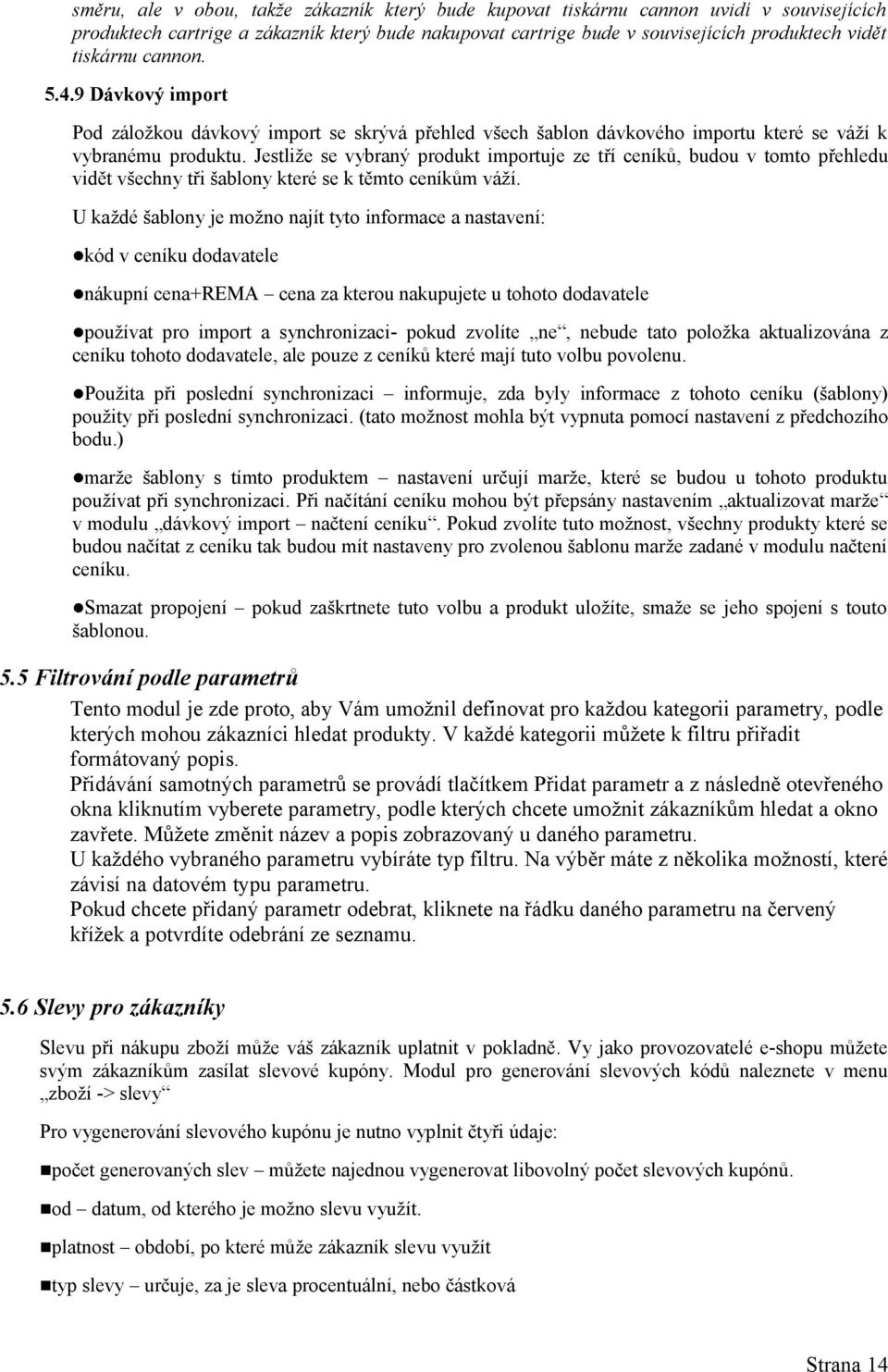 Jestliže se vybraný produkt importuje ze tří ceníků, budou v tomto přehledu vidět všechny tři šablony které se k těmto ceníkům váží.