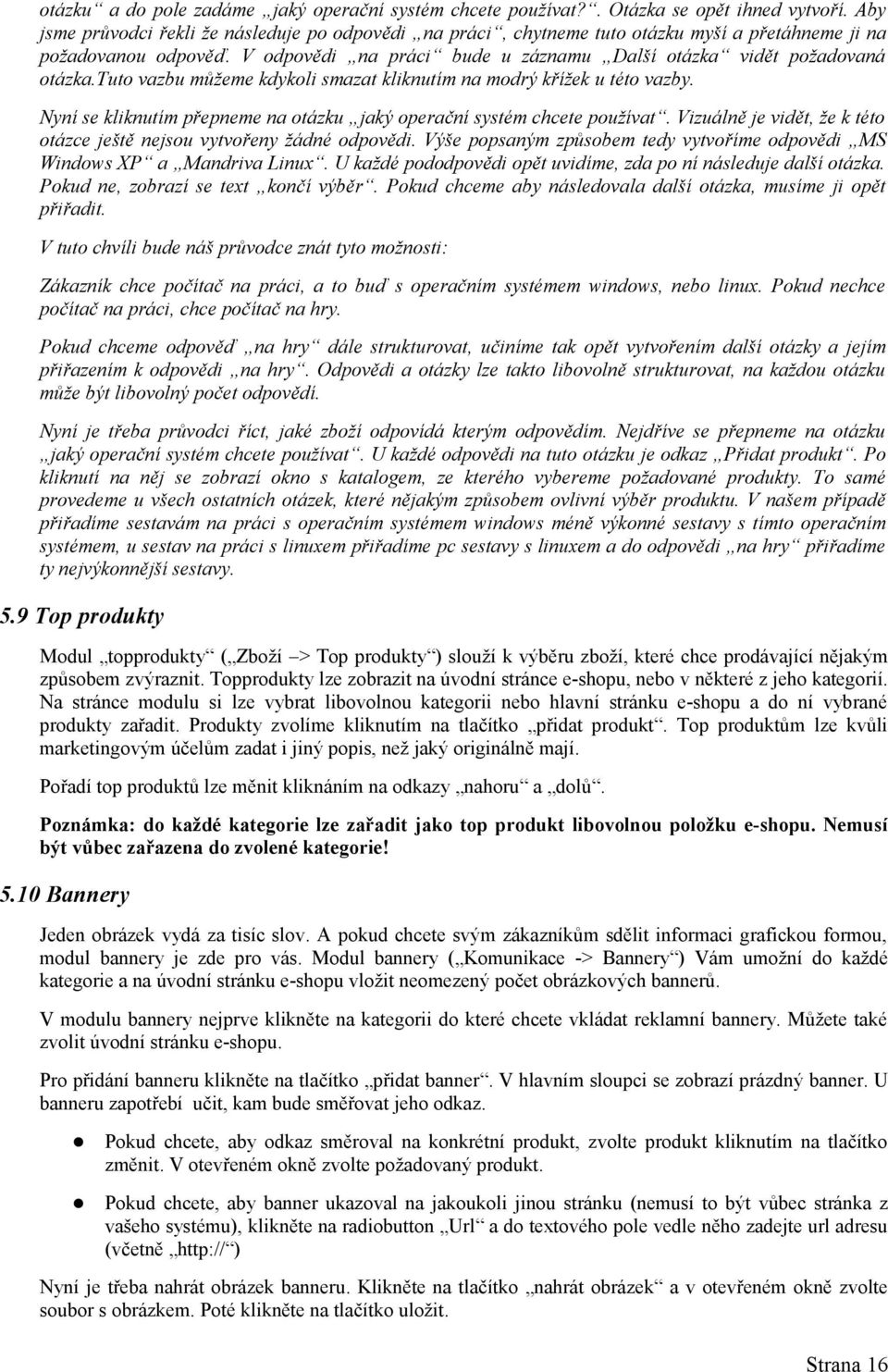 tuto vazbu můžeme kdykoli smazat kliknutím na modrý křížek u této vazby. Nyní se kliknutím přepneme na otázku jaký operační systém chcete používat.