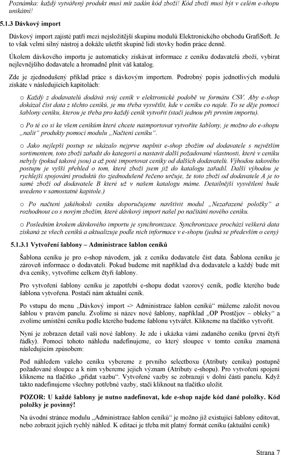 Úkolem dávkového importu je automaticky získávat informace z ceníku dodavatelů zboží, vybírat nejlevnějšího dodavatele a hromadně plnit váš katalog.