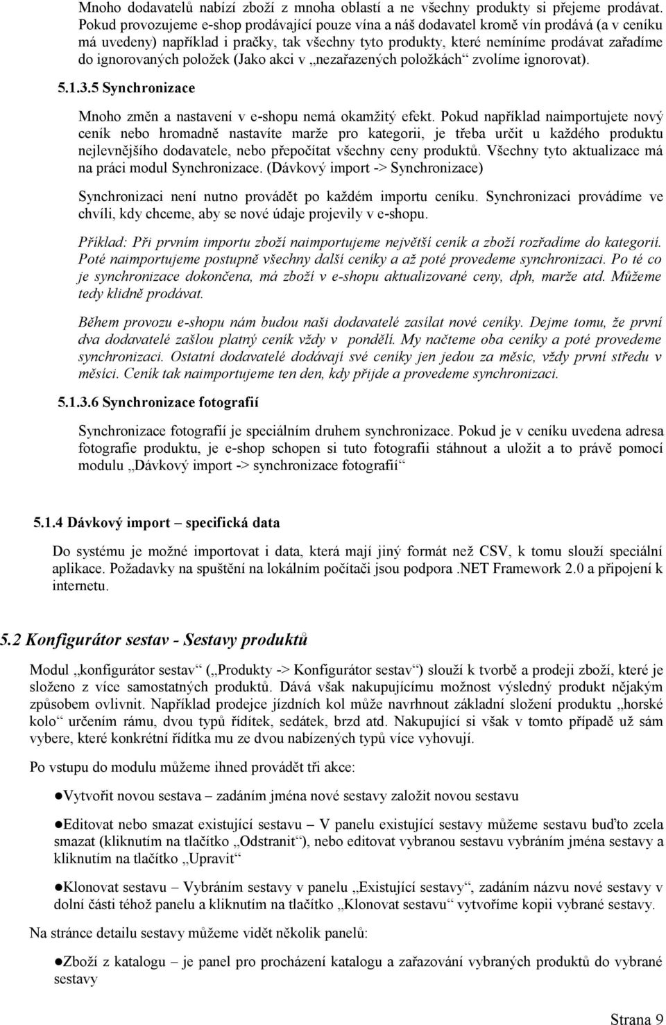 ignorovaných položek (Jako akci v nezařazených položkách zvolíme ignorovat). 5.1.3.5 Synchronizace Mnoho změn a nastavení v e-shopu nemá okamžitý efekt.