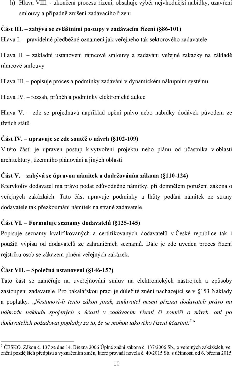 základní ustanovení rámcové smlouvy a zadávání veřejné zakázky na základě rámcové smlouvy Hlava III. popisuje proces a podmínky zadávání v dynamickém nákupním systému Hlava IV.