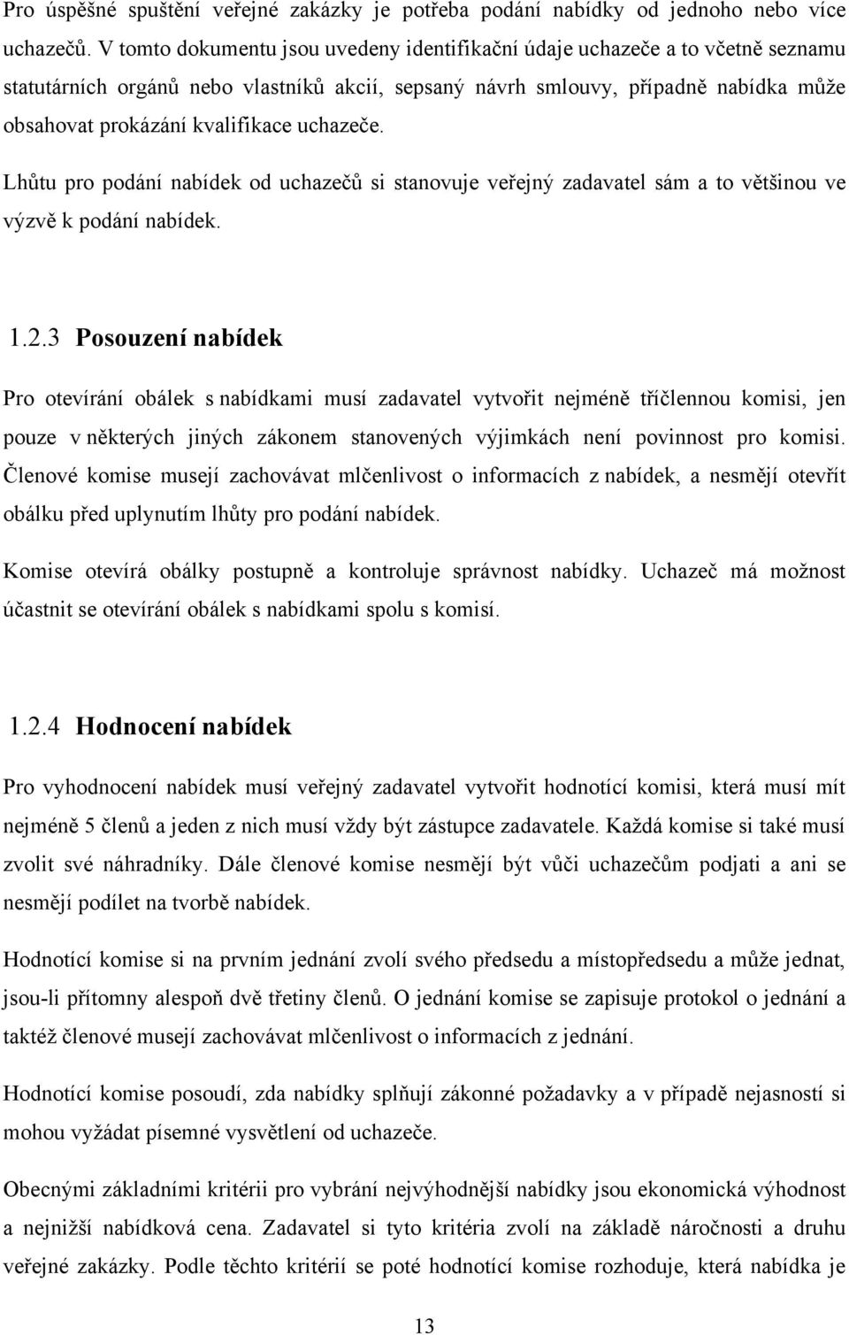 uchazeče. Lhůtu pro podání nabídek od uchazečů si stanovuje veřejný zadavatel sám a to většinou ve výzvě k podání nabídek. 1.2.