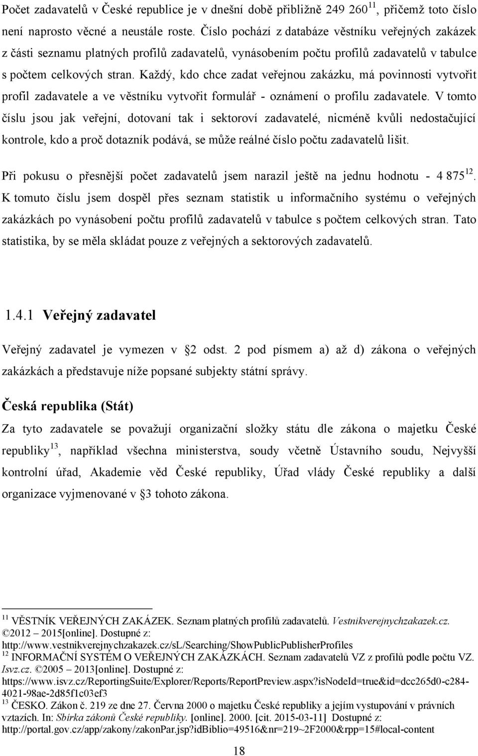 Každý, kdo chce zadat veřejnou zakázku, má povinnosti vytvořit profil zadavatele a ve věstníku vytvořit formulář - oznámení o profilu zadavatele.