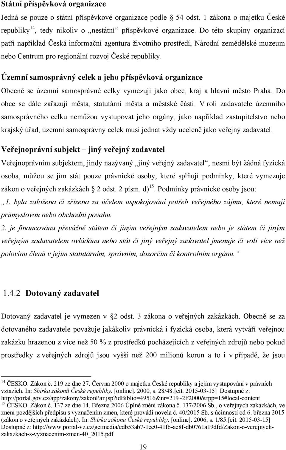 Územní samosprávný celek a jeho příspěvková organizace Obecně se územní samosprávné celky vymezují jako obec, kraj a hlavní město Praha.