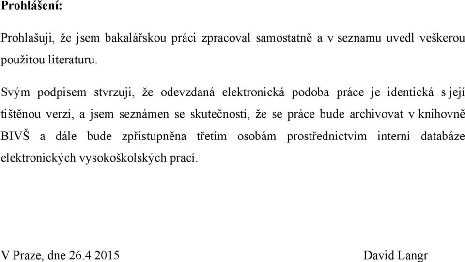 Svým podpisem stvrzuji, že odevzdaná elektronická podoba práce je identická s její tištěnou verzí, a jsem