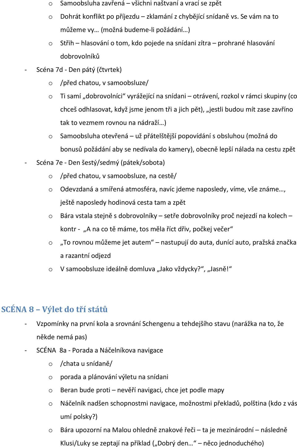 vyrážející na snídani trávení, rzkl v rámci skupiny (c chceš dhlasvat, když jsme jenm tři a jich pět), jestli budu mít zase zavřín tak t vezmem rvnu na nádraží ) Sambsluha tevřená už přátelštější