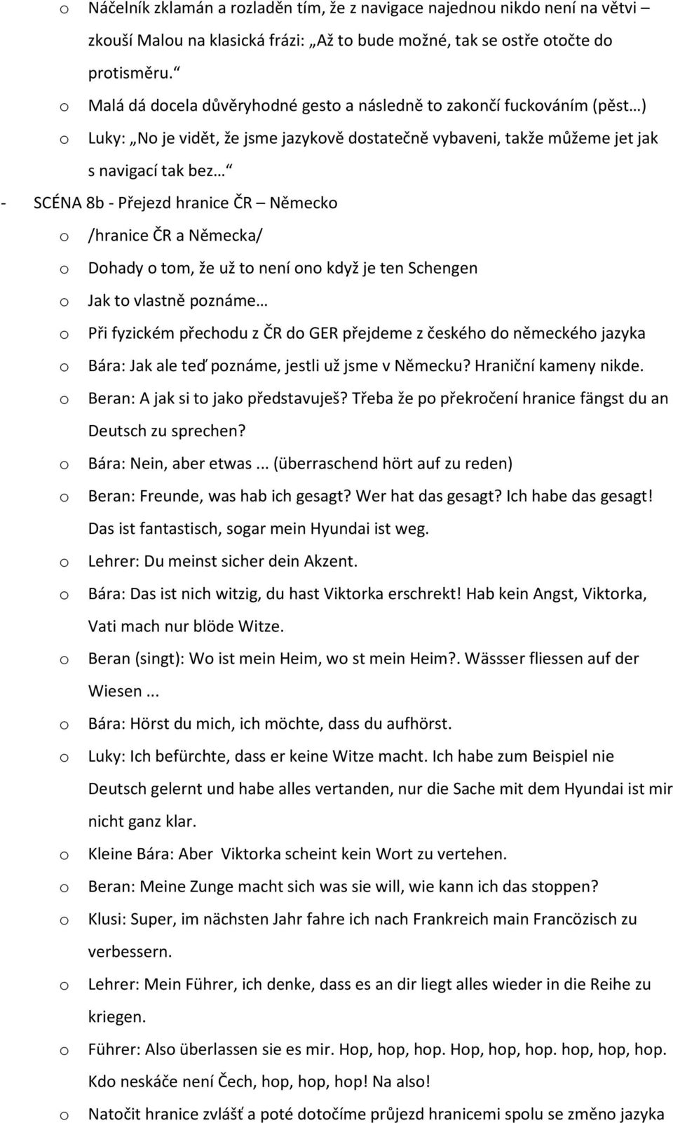 Německ /hranice ČR a Německa/ Dhady tm, že už t není n když je ten Schengen Jak t vlastně pznáme Při fyzickém přechdu z ČR d GER přejdeme z českéh d německéh jazyka Bára: Jak ale teď pznáme, jestli