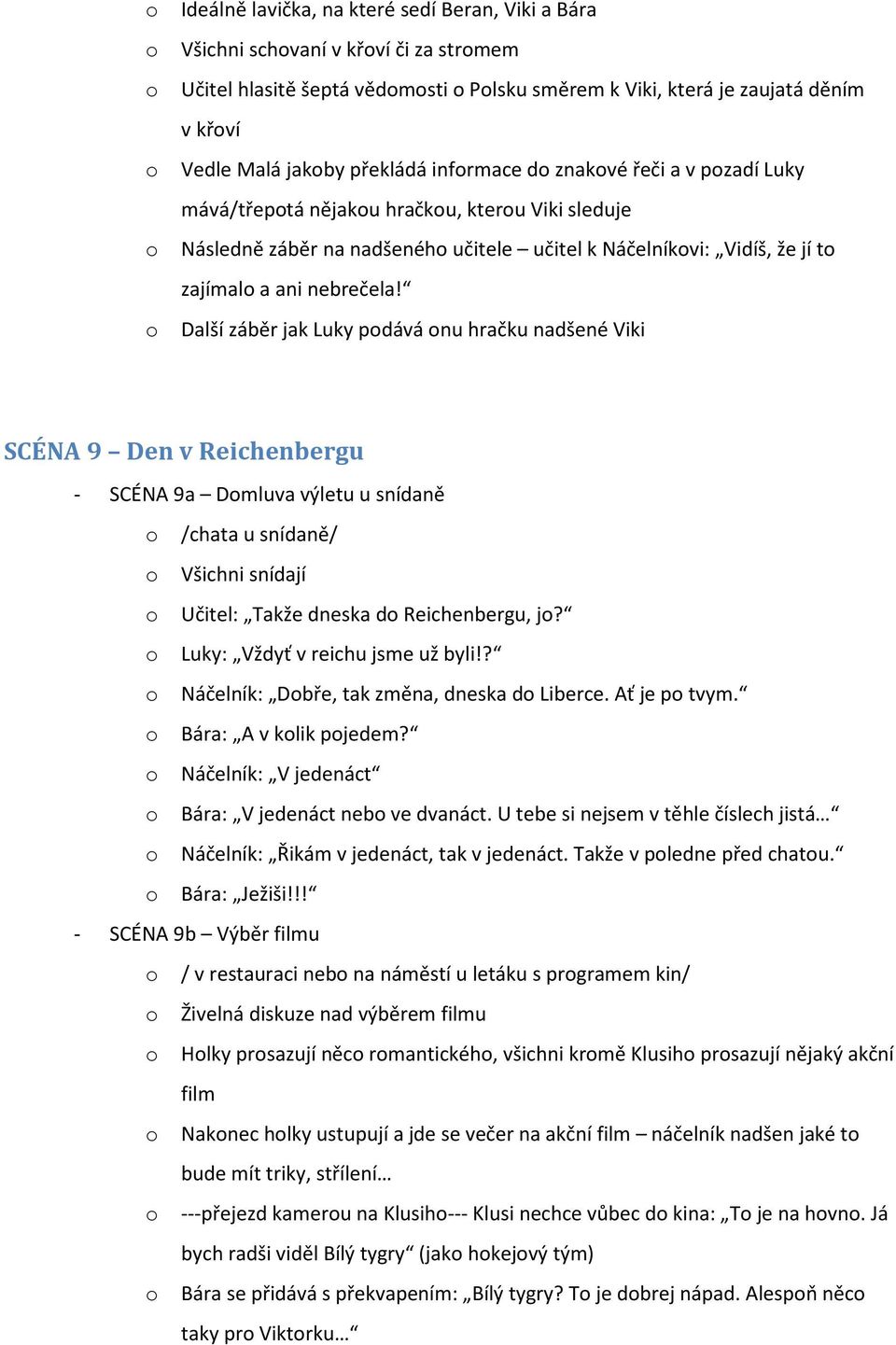 Další záběr jak Luky pdává nu hračku nadšené Viki SCÉNA 9 Den v Reichenbergu - SCÉNA 9a Dmluva výletu u snídaně /chata u snídaně/ Všichni snídají Učitel: Takže dneska d Reichenbergu, j?