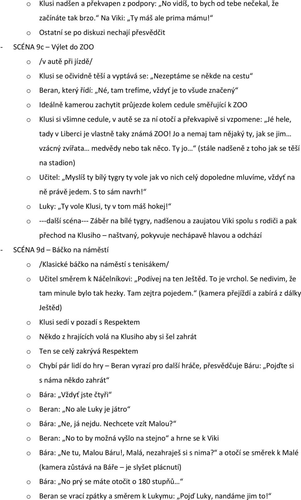 značený Ideálně kameru zachytit průjezde klem cedule směřující k ZOO Klusi si všimne cedule, v autě se za ní tčí a překvapivě si vzpmene: Jé hele, tady v Liberci je vlastně taky známá ZOO!