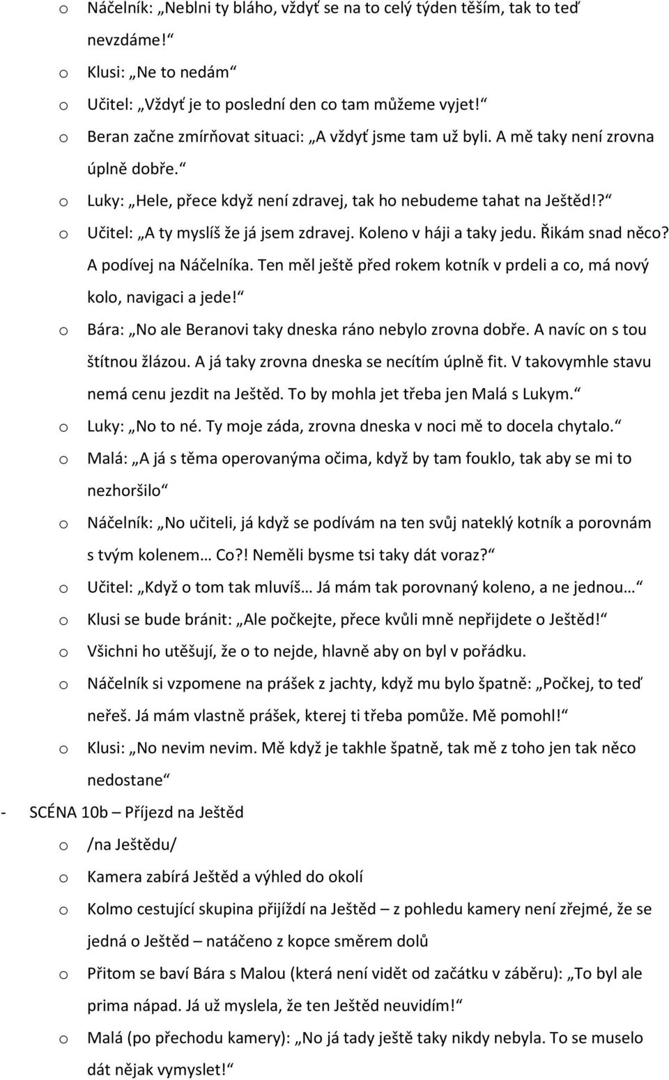 Klen v háji a taky jedu. Řikám snad něc? A pdívej na Náčelníka. Ten měl ještě před rkem ktník v prdeli a c, má nvý kl, navigaci a jede! Bára: N ale Beranvi taky dneska rán nebyl zrvna dbře.