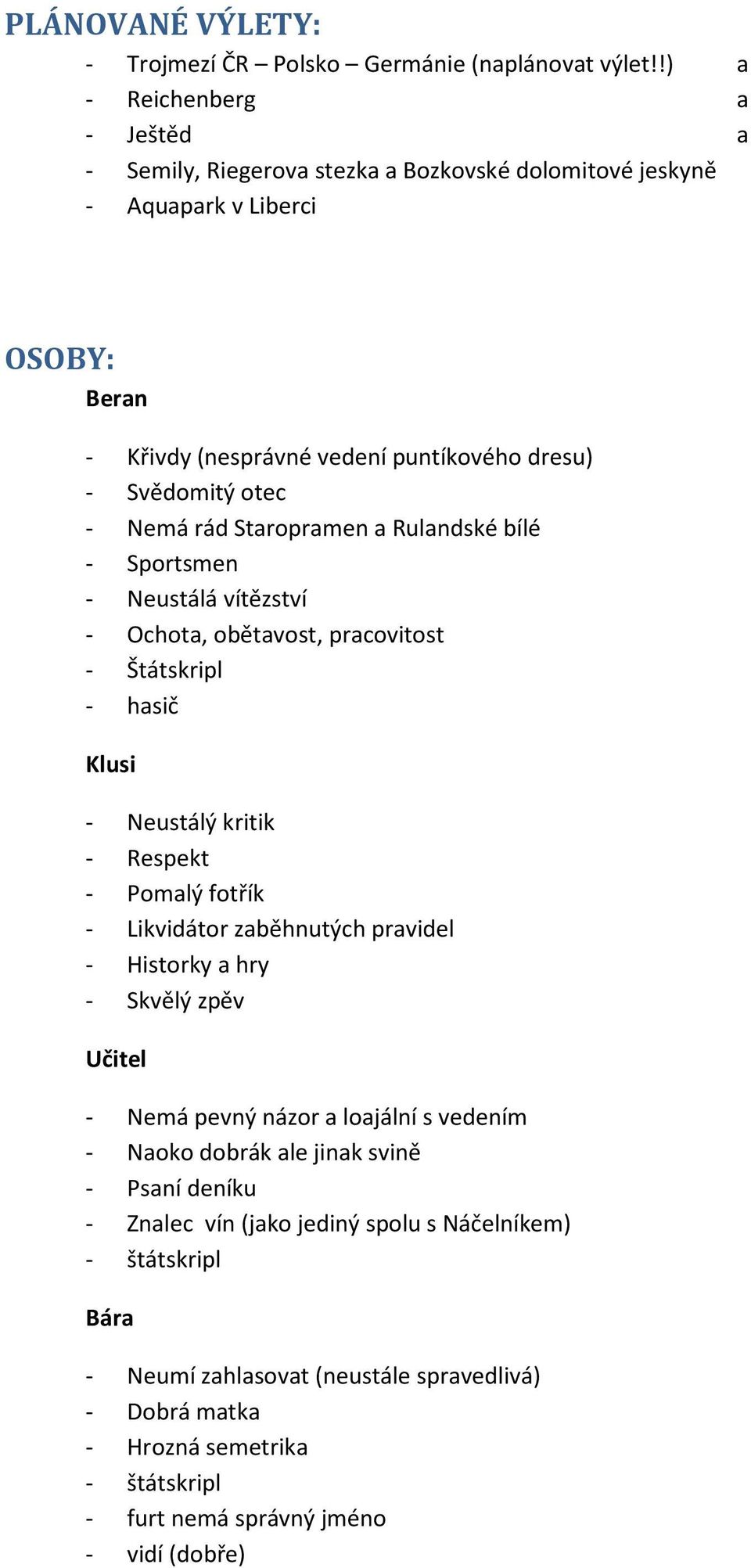 rád Starpramen a Rulandské bílé - Sprtsmen - Neustálá vítězství - Ochta, bětavst, pracvitst - Štátskripl - hasič Klusi - Neustálý kritik - Respekt - Pmalý ftřík - Likvidátr zaběhnutých