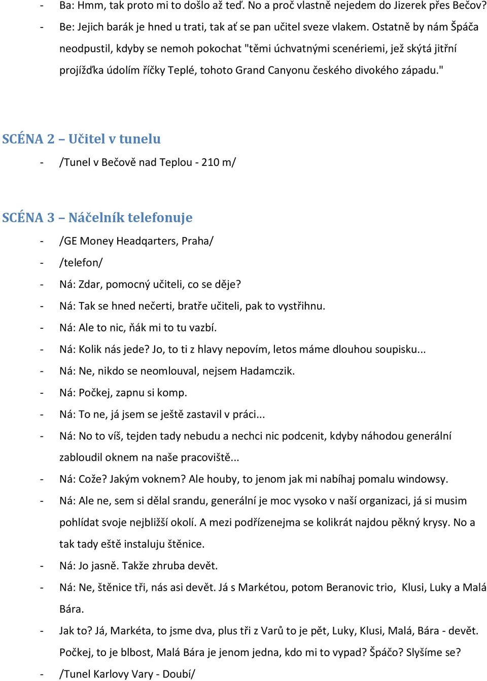 " SCÉNA 2 Učitel v tunelu - /Tunel v Bečvě nad Teplu - 210 m/ SCÉNA 3 Náčelník telefnuje - /GE Mney Headqarters, Praha/ - /telefn/ - Ná: Zdar, pmcný učiteli, c se děje?