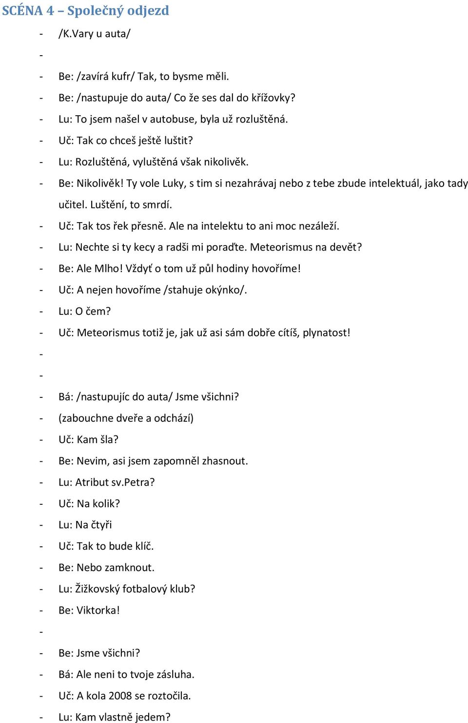 - Uč: Tak ts řek přesně. Ale na intelektu t ani mc nezáleží. - Lu: Nechte si ty kecy a radši mi praďte. Meterismus na devět? - Be: Ale Mlh! Vždyť tm už půl hdiny hvříme!