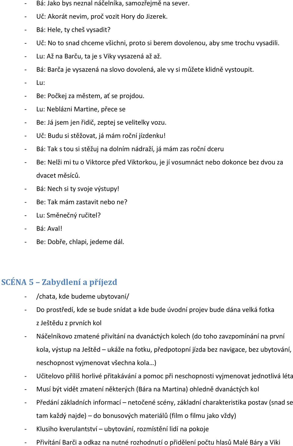 - Lu: Neblázni Martine, přece se - Be: Já jsem jen řidič, zeptej se velitelky vzu. - Uč: Budu si stěžvat, já mám rční jízdenku!