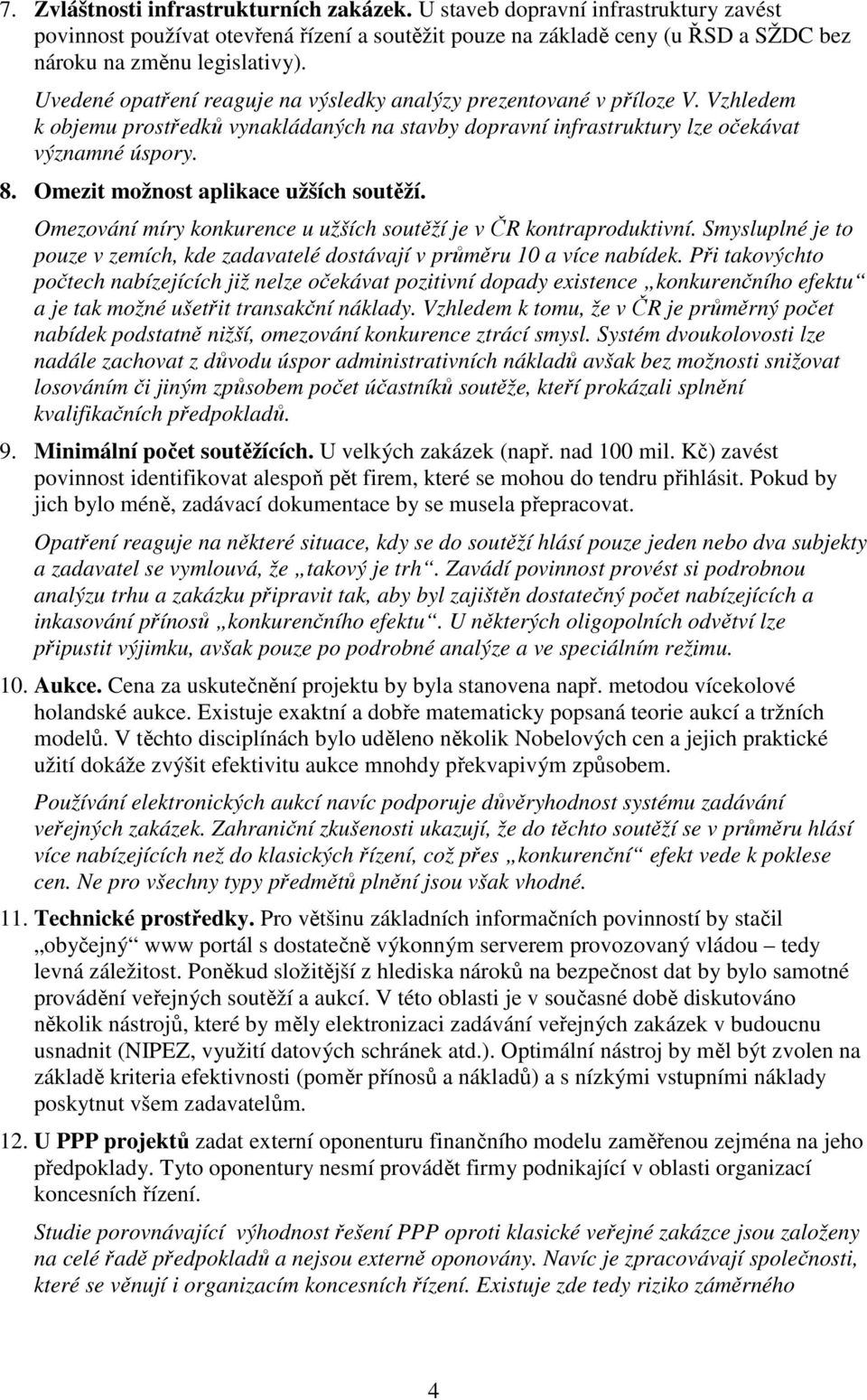 Omezit možnost aplikace užších soutěží. Omezování míry konkurence u užších soutěží je v ČR kontraproduktivní. Smysluplné je to pouze v zemích, kde zadavatelé dostávají v průměru 10 a více nabídek.