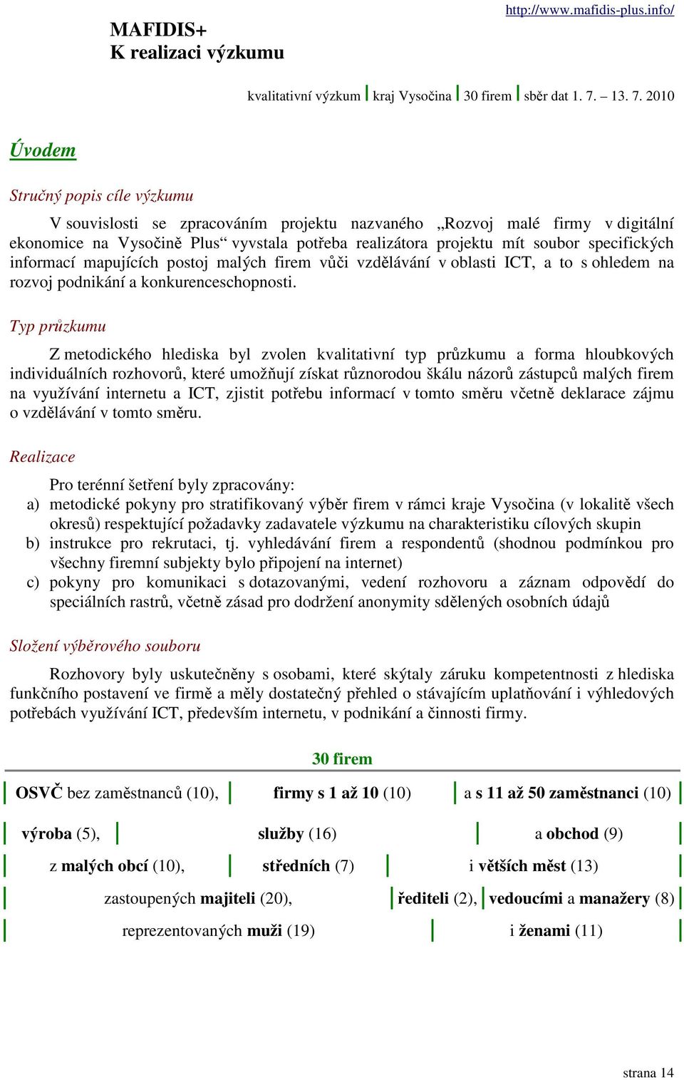 Typ průzkumu Z metodického hlediska byl zvolen kvalitativní typ průzkumu a forma hloubkových individuálních rozhovorů, které umožňují získat různorodou škálu názorů zástupců malých firem na využívání