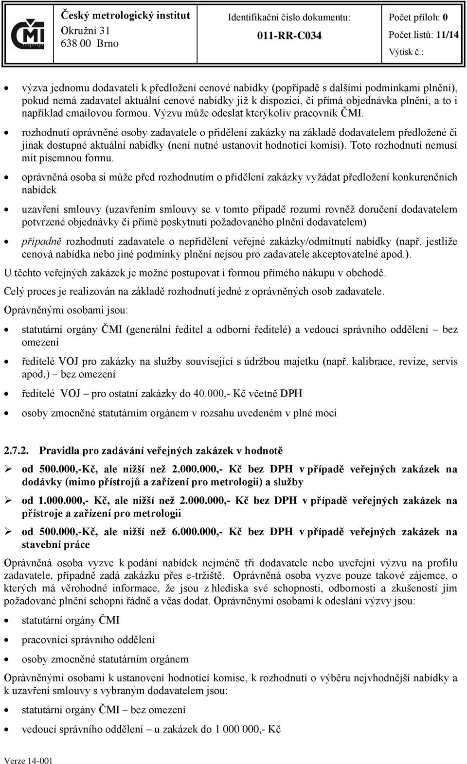 rozhodnutí oprávněné osoby zadavatele o přidělení zakázky na základě dodavatelem předložené či jinak dostupné aktuální nabídky (není nutné ustanovit hodnotící komisi).