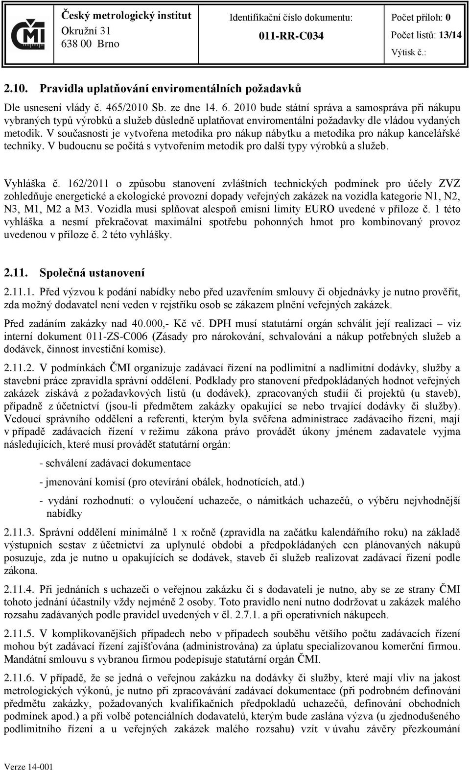 V současnosti je vytvořena metodika pro nákup nábytku a metodika pro nákup kancelářské techniky. V budoucnu se počítá s vytvořením metodik pro další typy výrobků a služeb. Vyhláška č.