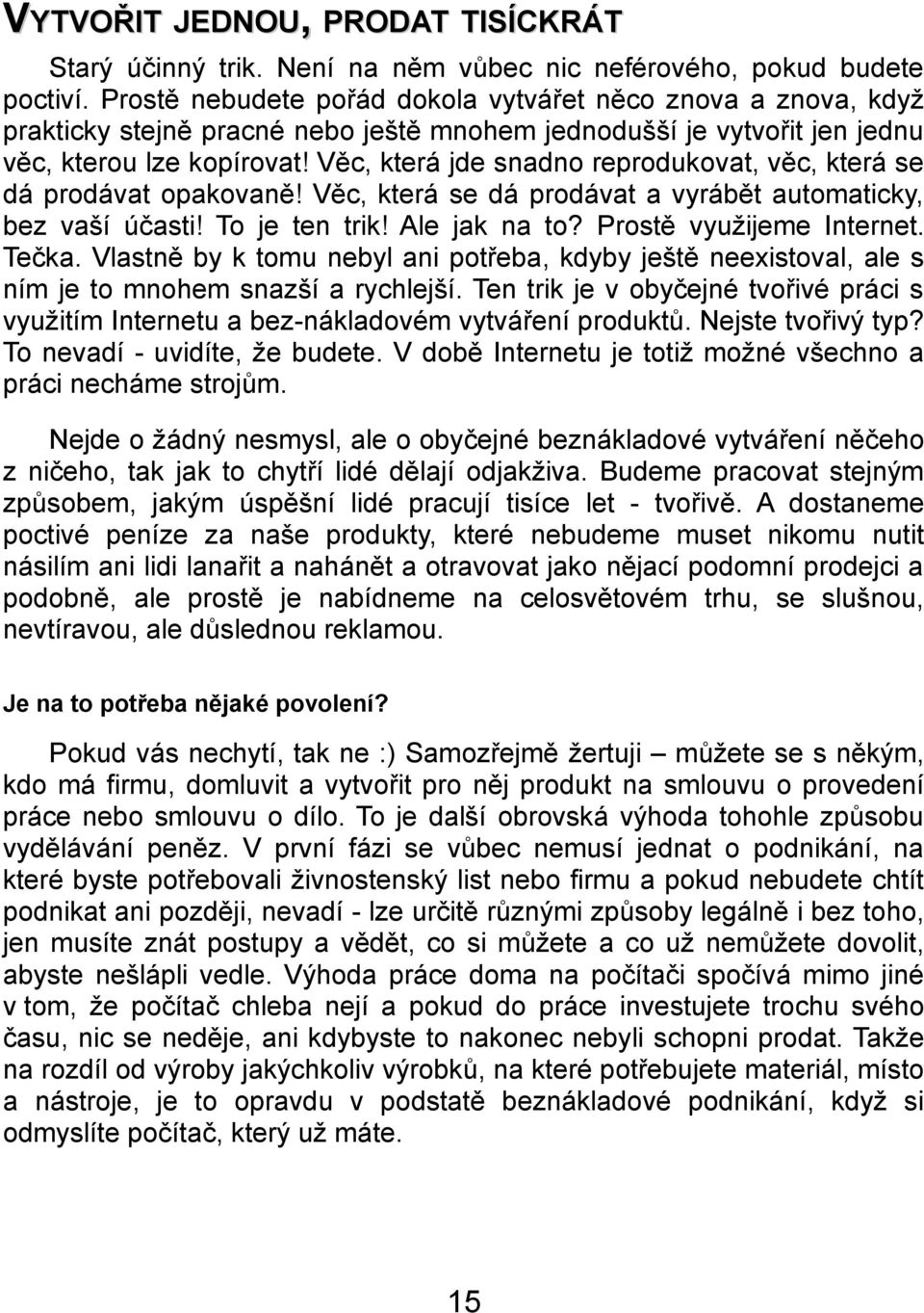 Věc, která jde snadno reprodukovat, věc, která se dá prodávat opakovaně! Věc, která se dá prodávat a vyrábět automaticky, bez vaší účasti! To je ten trik! Ale jak na to? Prostě využijeme Internet.