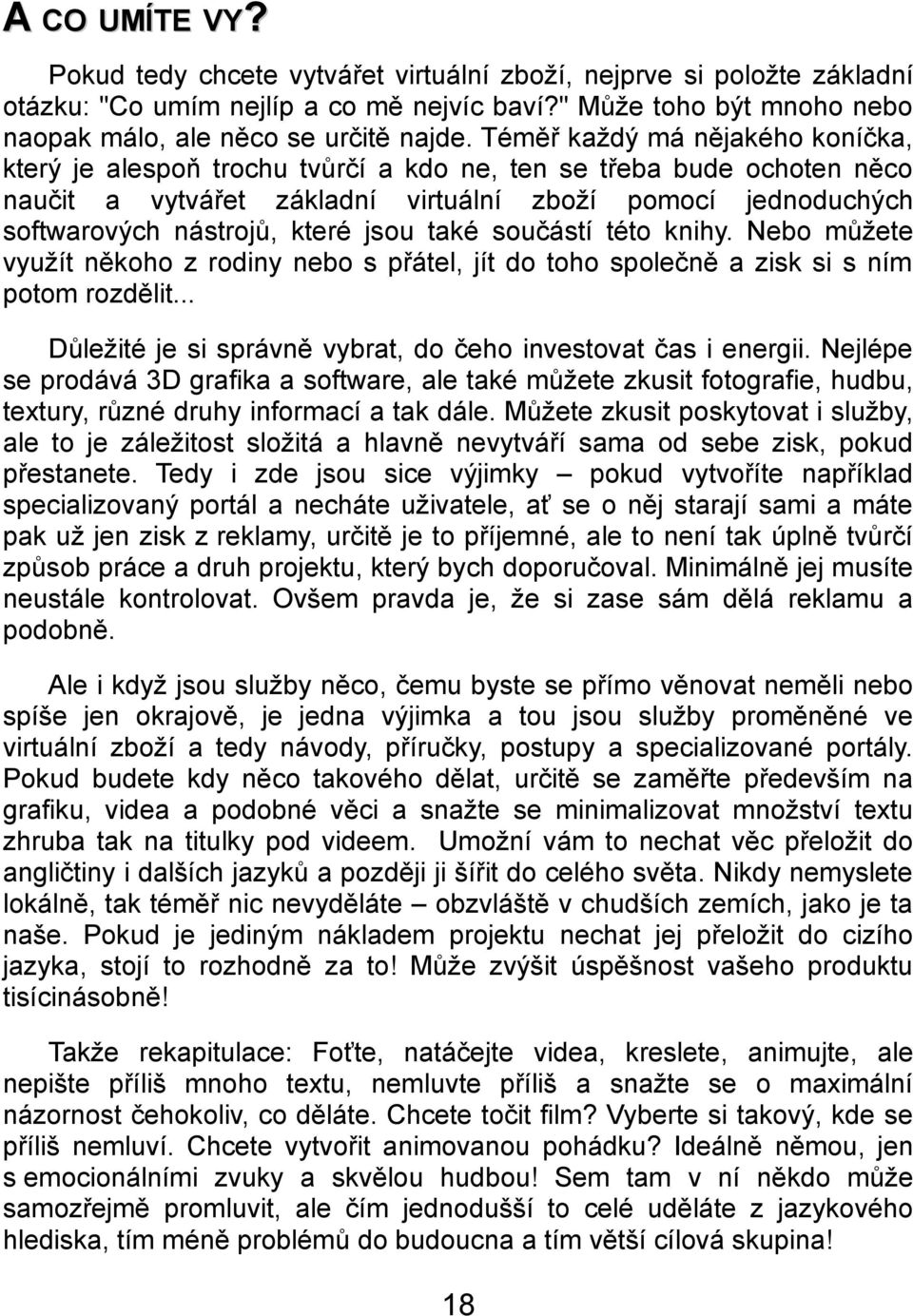 jsou také součástí této knihy. Nebo můžete využít někoho z rodiny nebo s přátel, jít do toho společně a zisk si s ním potom rozdělit... Důležité je si správně vybrat, do čeho investovat čas i energii.