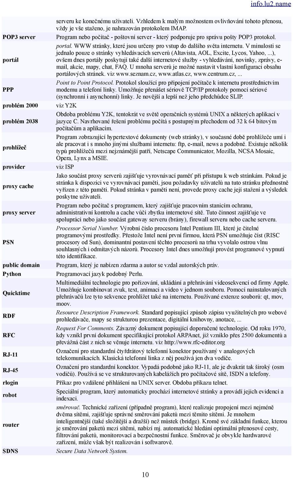 Program nebo počítač - poštovní server - který podporuje pro správu pošty POP3 protokol. portal. WWW stránky, které jsou určeny pro vstup do dalšího světa internetu.