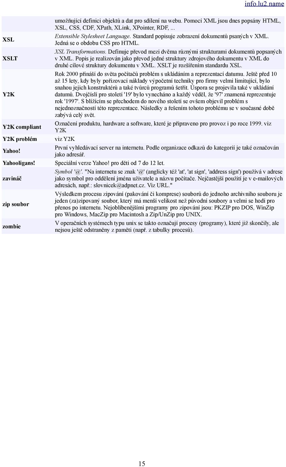 XSL Transformations. Definuje převod mezi dvěma různými strukturami dokumentů popsaných v XML.