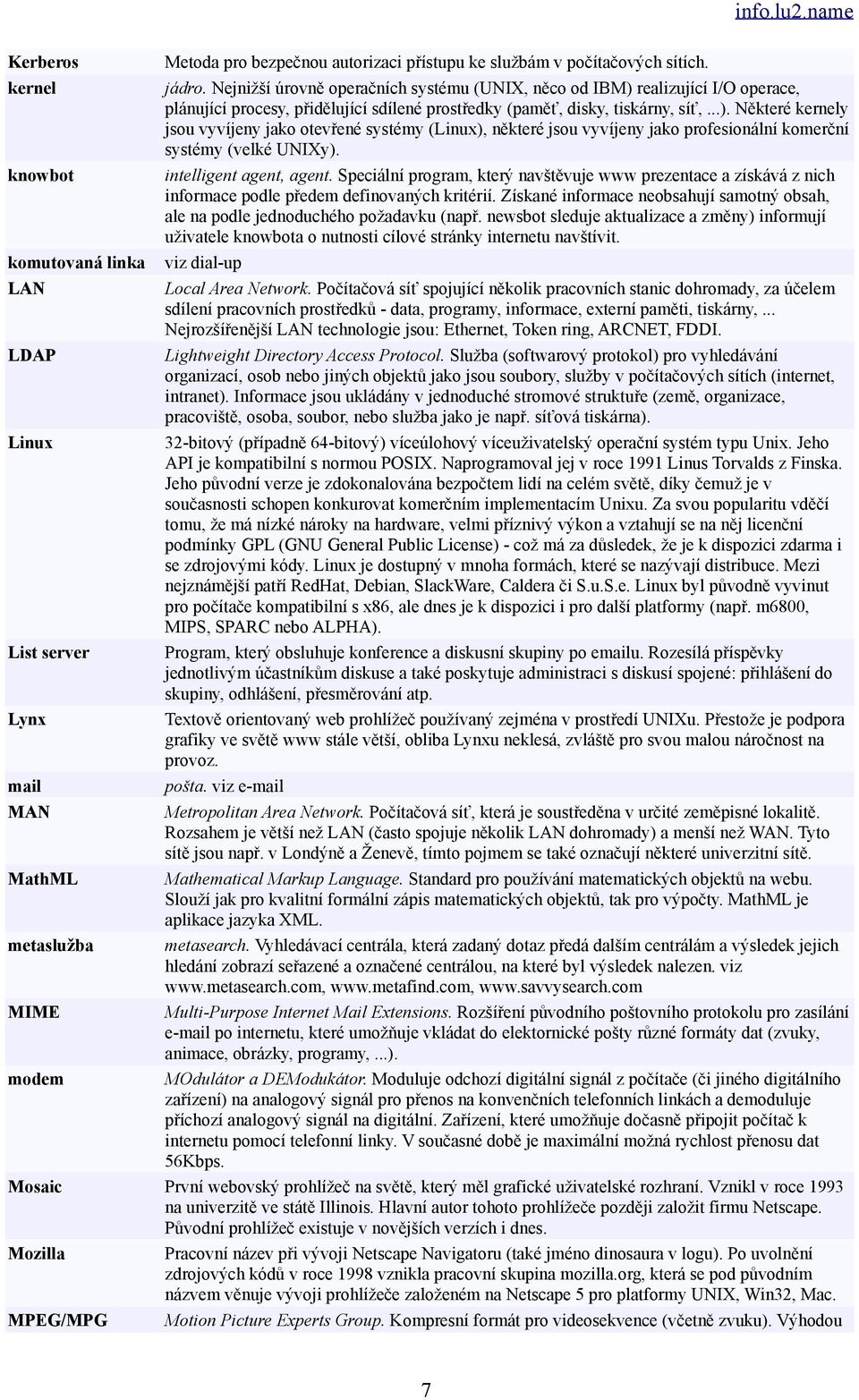 intelligent agent, agent. Speciální program, který navštěvuje www prezentace a získává z nich informace podle předem definovaných kritérií.