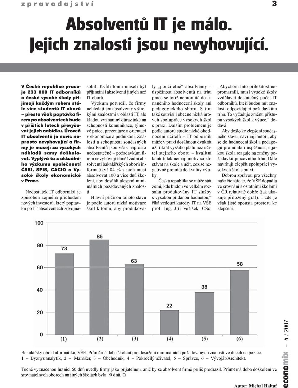 jejich nabídku. Úroveň IT absolventů je navíc naprosto nevyhovující a firmy je musejí za vysokých nákladů samy doškolovat.