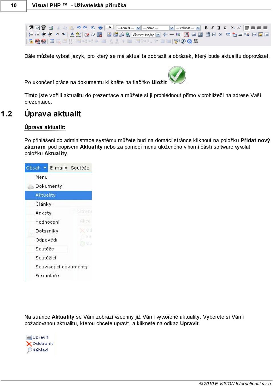 2 Úprava aktualit Úprava aktualit: Po přihlášení do administrace systému můžete buď na domácí stránce kliknout na položku Přidat nový záznam pod popisem Aktuality nebo za pomocí