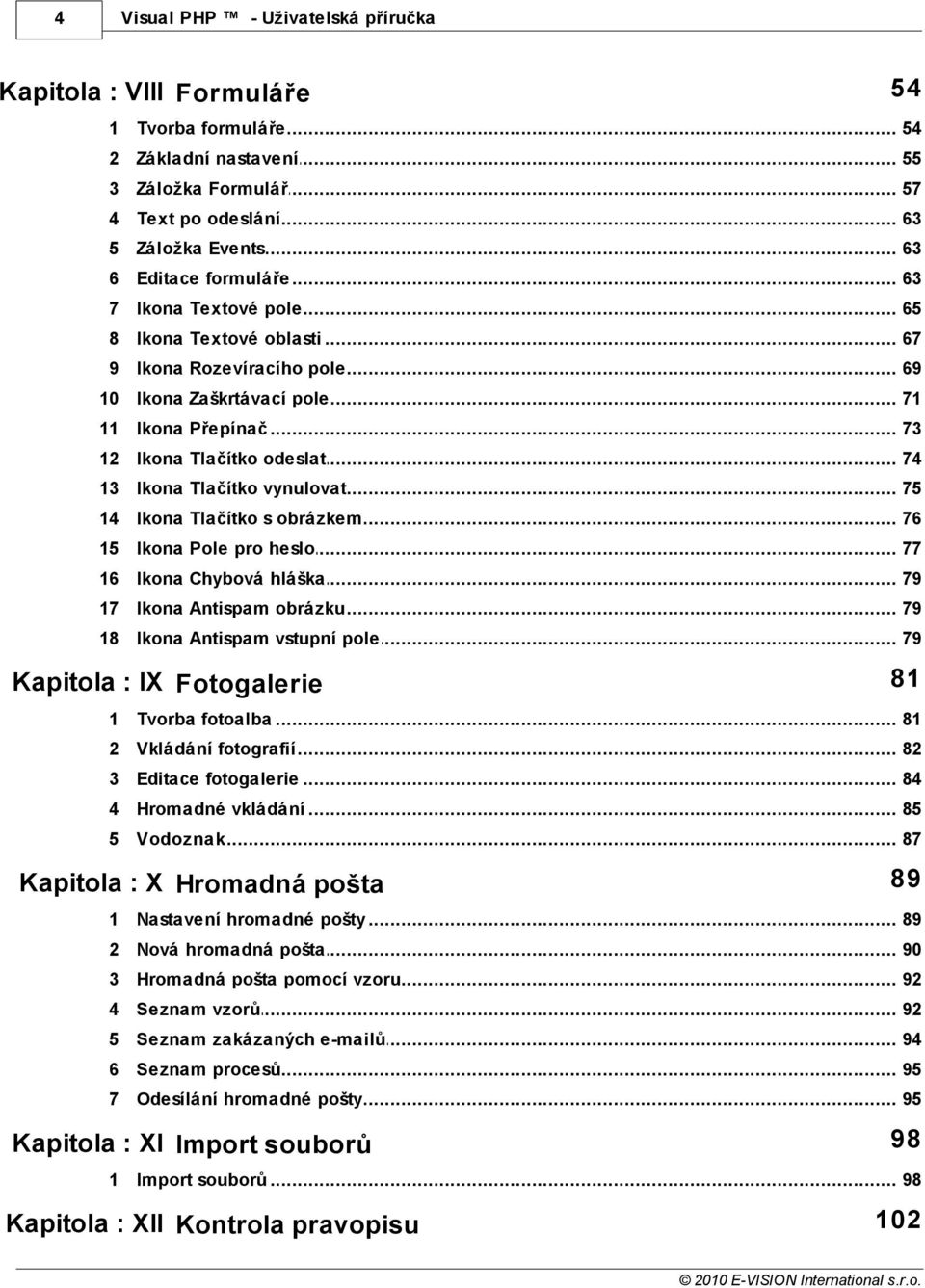 .. Tlačítko vynulovat 75 14 Ikona... Tlačítko s obrázkem 76 15 Ikona... Pole pro heslo 77 16 Ikona... Chybová hláška 79 17 Ikona... Antispam obrázku 79 18 Ikona.