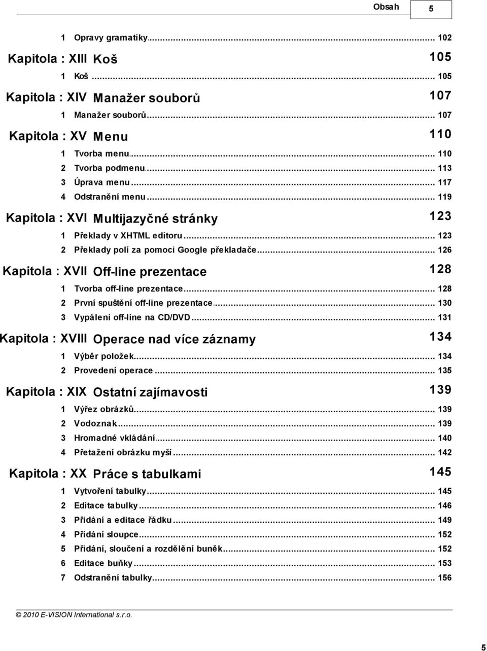 .. polí za pomoci Google překladače 126 Kapitola : XVII Off-line prezentace 128 1 Tvorba... off-line prezentace 128 2 První... spuštění off-line prezentace 130 3 Vypálení.