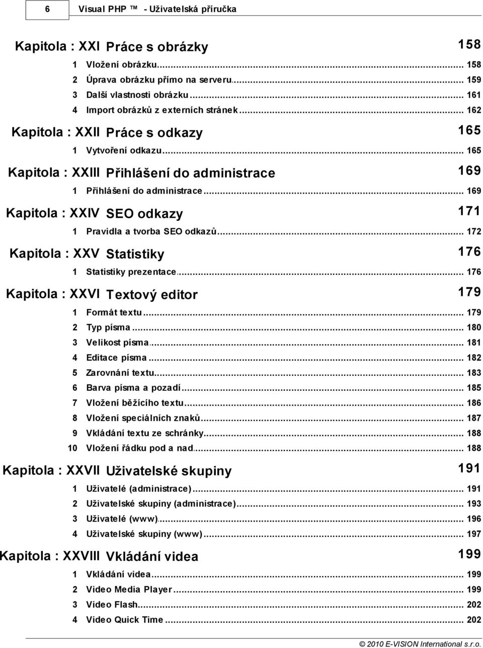 .. do administrace 169 Kapitola : XXIV SEO odkazy 171 1 Pravidla... a tvorba SEO odkazů 172 Kapitola : XXV Statistiky 176 1 Statistiky... prezentace 176 Kapitola : XXVI Textový editor 179 1 Formát.