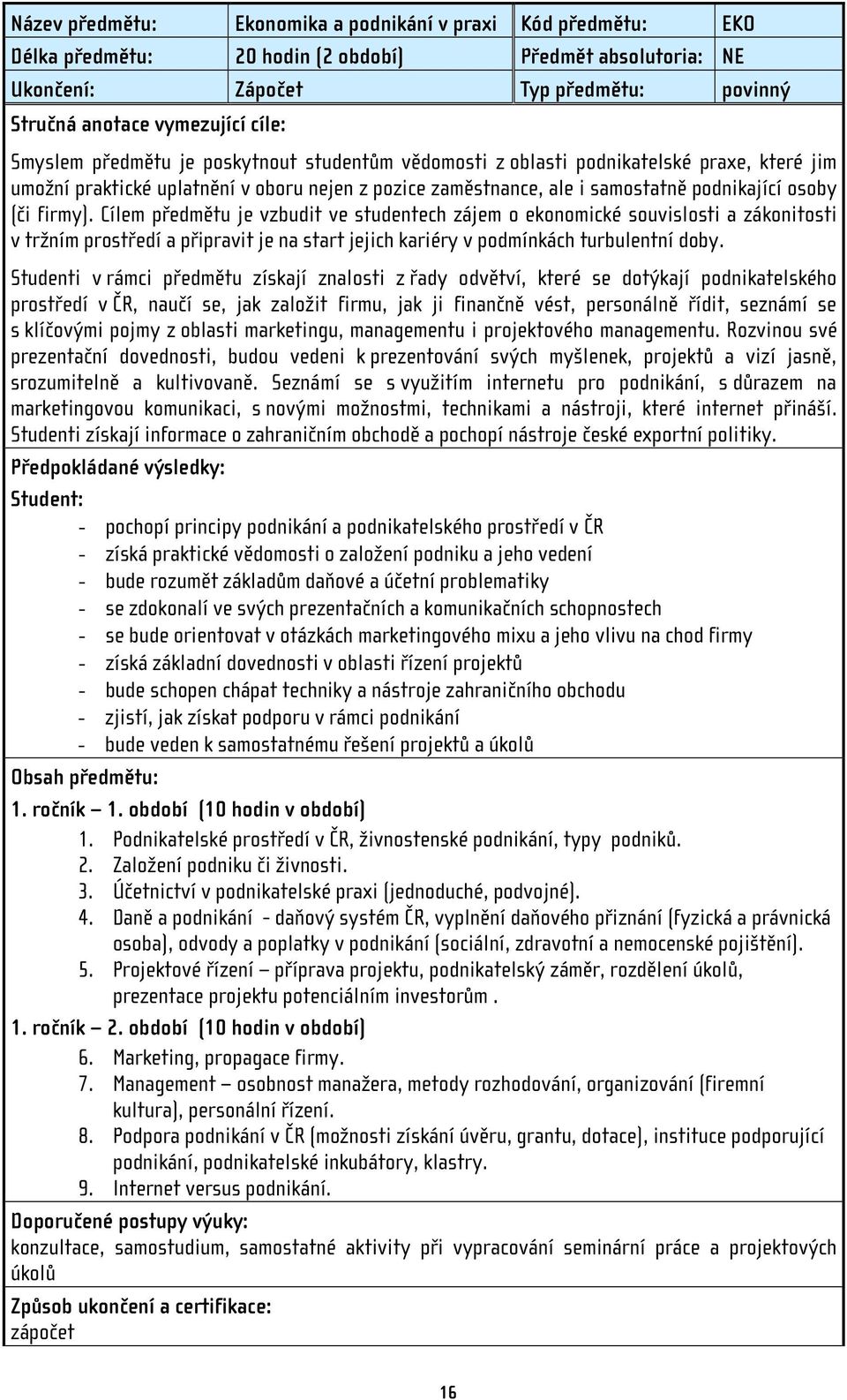firmy). Cílem předmětu je vzbudit ve studentech zájem o ekonomické souvislosti a zákonitosti v tržním prostředí a připravit je na start jejich kariéry v podmínkách turbulentní doby.