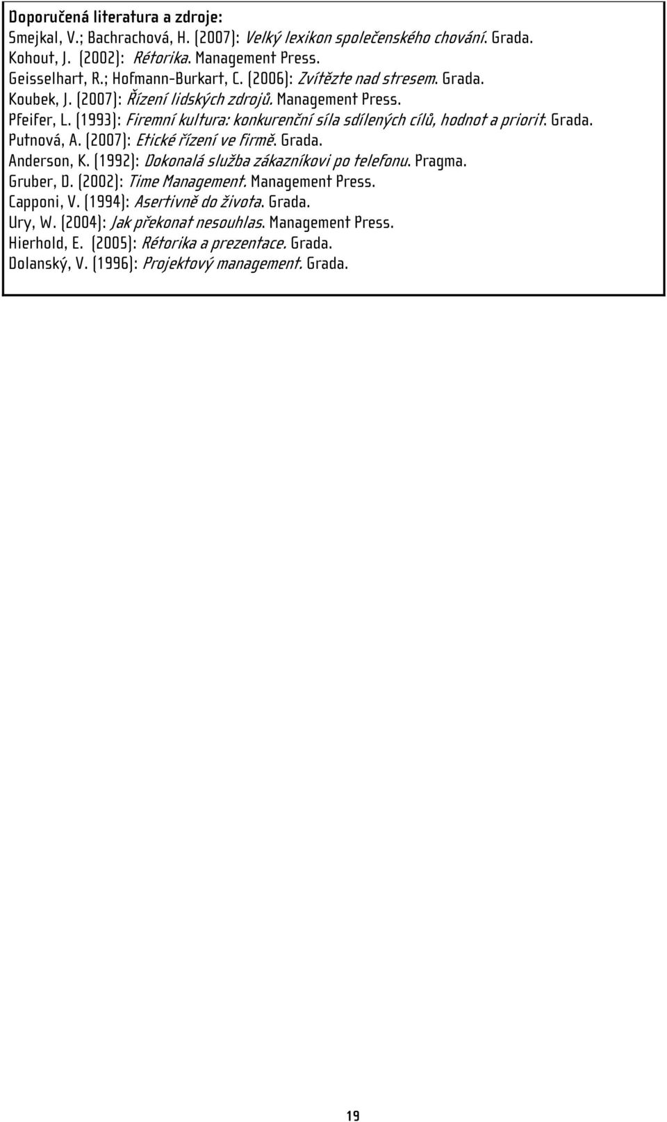 (1993): Firemní kultura: konkurenční síla sdílených cílů, hodnot a priorit. Grada. Putnová, A. (2007): Etické řízení ve firmě. Grada. Anderson, K.