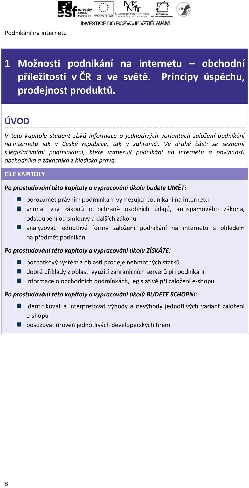 Ve druhé částii se seznámí s legislativními podmínkami, které vymezují podnikání na internetu a povinnosti obchodníka a zákazníka z hlediska práva.