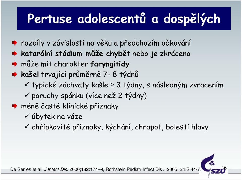 následným zvracením poruchy spánku (více než 2 týdny) méně časté klinické příznaky úbytek na váze chřipkovité příznaky,