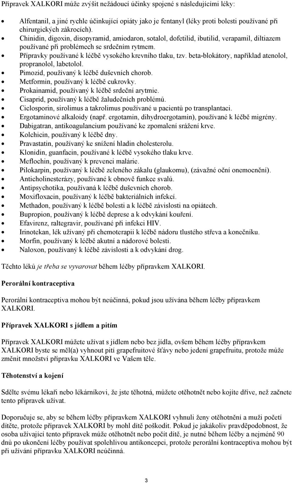 beta-blokátory, například atenolol, propranolol, labetolol. Pimozid, používaný k léčbě duševních chorob. Metformin, používaný k léčbě cukrovky. Prokainamid, používaný k léčbě srdeční arytmie.