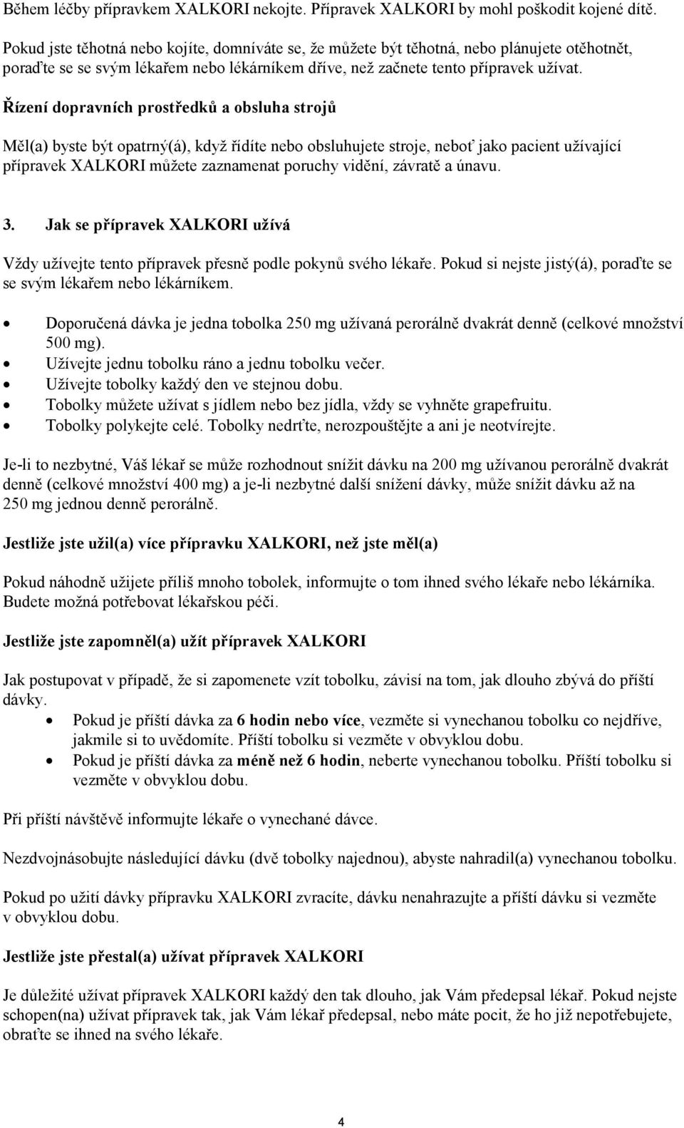 Řízení dopravních prostředků a obsluha strojů Měl(a) byste být opatrný(á), když řídíte nebo obsluhujete stroje, neboť jako pacient užívající přípravek XALKORI můžete zaznamenat poruchy vidění,