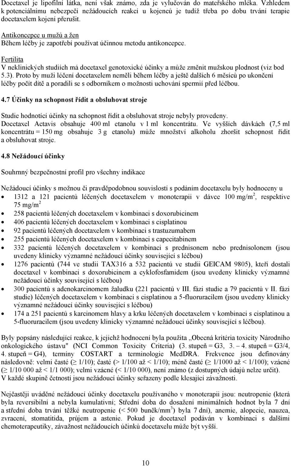 Antikoncepce u mužů a žen Během léčby je zapotřebí používat účinnou metodu antikoncepce. Fertilita V neklinických studiích má docetaxel genotoxické účinky a může změnit mužskou plodnost (viz bod 5.3).