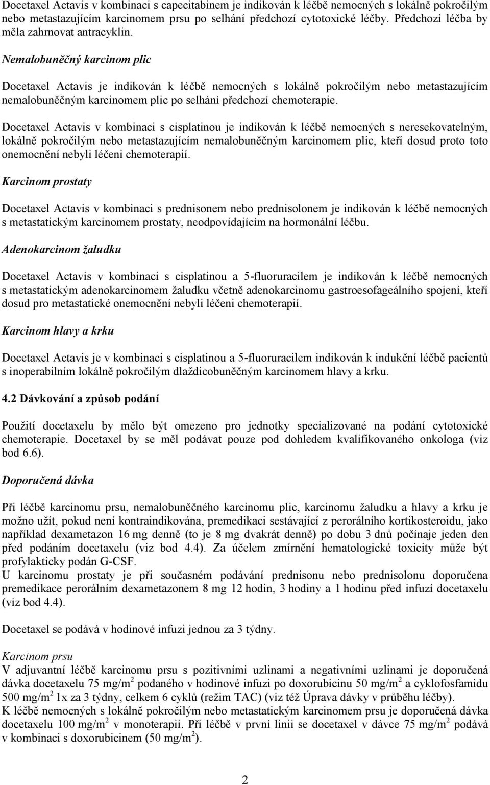 Nemalobuněčný karcinom plic Docetaxel Actavis je indikován k léčbě nemocných s lokálně pokročilým nebo metastazujícím nemalobuněčným karcinomem plic po selhání předchozí chemoterapie.