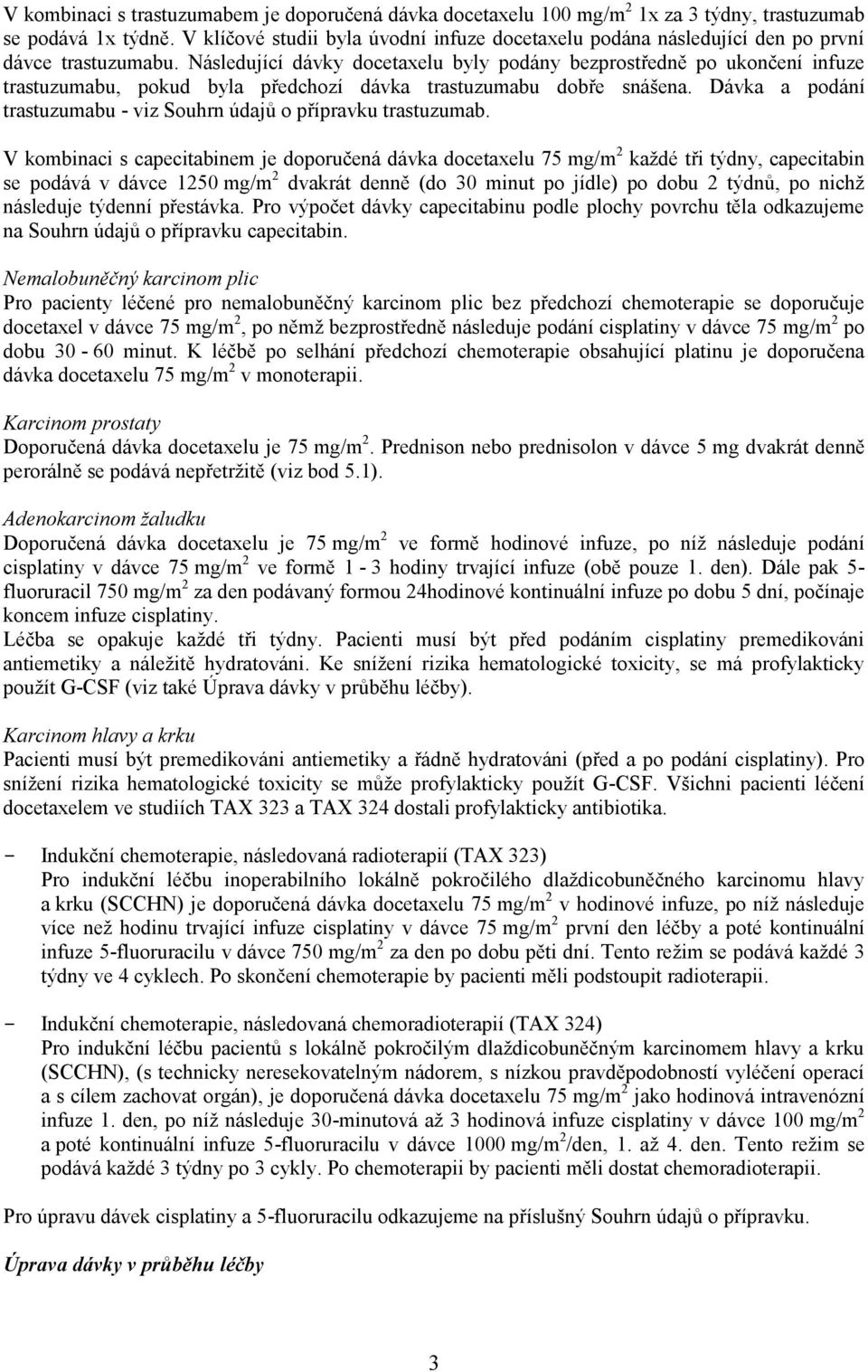 Následující dávky docetaxelu byly podány bezprostředně po ukončení infuze trastuzumabu, pokud byla předchozí dávka trastuzumabu dobře snášena.