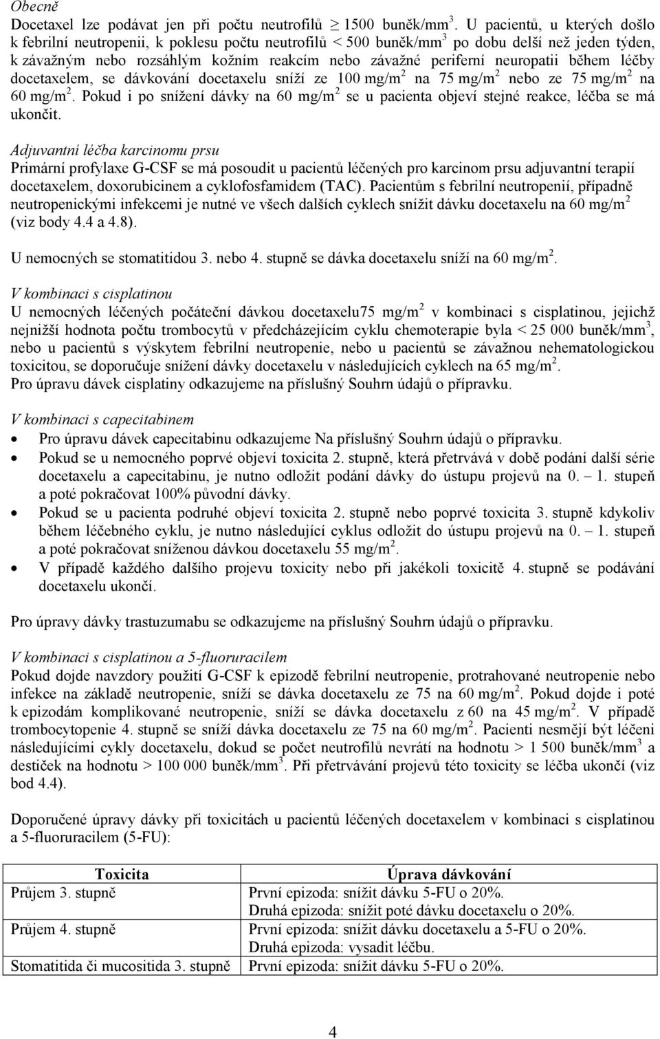 neuropatii během léčby docetaxelem, se dávkování docetaxelu sníží ze 100 mg/m 2 na 75 mg/m 2 nebo ze 75 mg/m 2 na 60 mg/m 2.