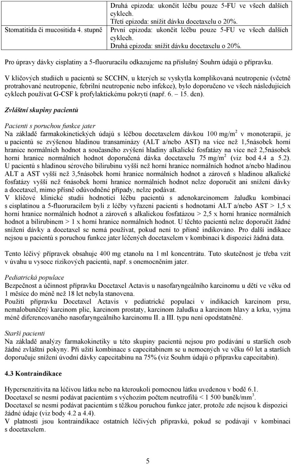 Pro úpravy dávky cisplatiny a 5-fluoruracilu odkazujeme na příslušný Souhrn údajů o přípravku.